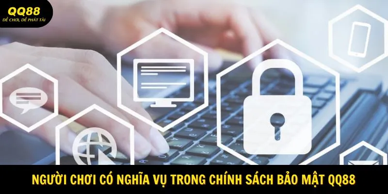 Chính Sách Bảo Mật QQ88 - Tất Tần Tật Quy Định Cho Người Mới 3 Người chơi có nghĩa vụ trong chính sách bảo mật QQ88